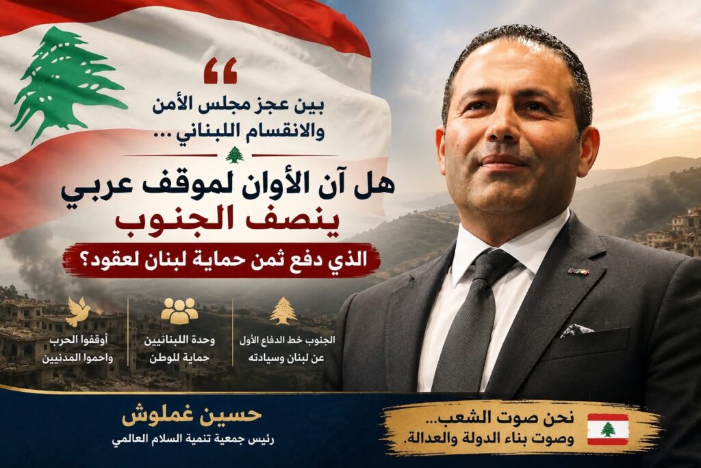 حسين غملوش: بين عجز مجلس الأمن والانقسام اللبناني… هل آن الأوان لموقف عربي ينصف الجنوب الذي دفع ثمن حماية لبنان لعقود؟